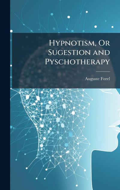 Hypnotism, Or Sugestion and Pyschotherapy
