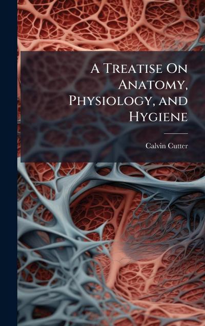 A Treatise On Anatomy, Physiology, and Hygiene