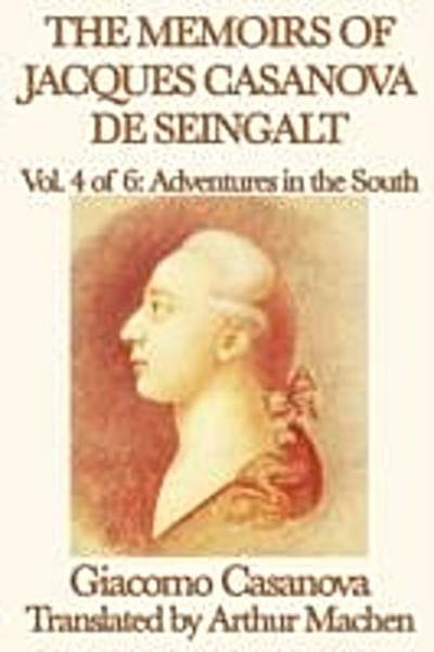 Memoirs of Jacques Casanova de Seingalt Volume 4: Adventures in the South