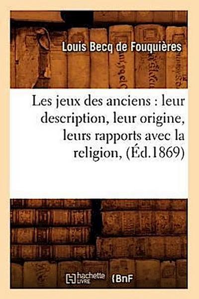 Les Jeux Des Anciens: Leur Description, Leur Origine, Leurs Rapports Avec La Religion, (Éd.1869)