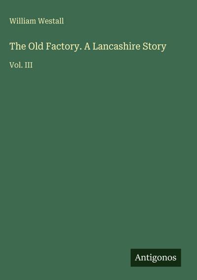 The Old Factory. A Lancashire Story