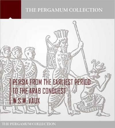Persia from the Earliest Period to the Arab Conquest