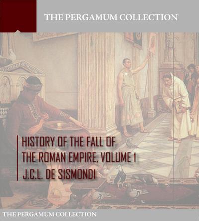 History of the Fall of the Roman Empire Volume 1