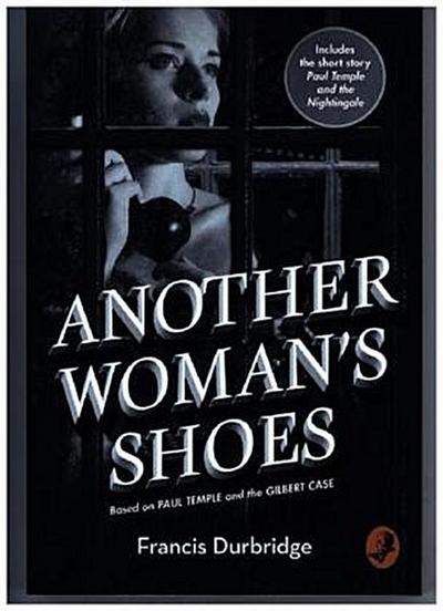 ANOTHER WOMAN’S SHOES: Based on Paul Temple and the Gilbert Case (Paul Temple Mystery)
