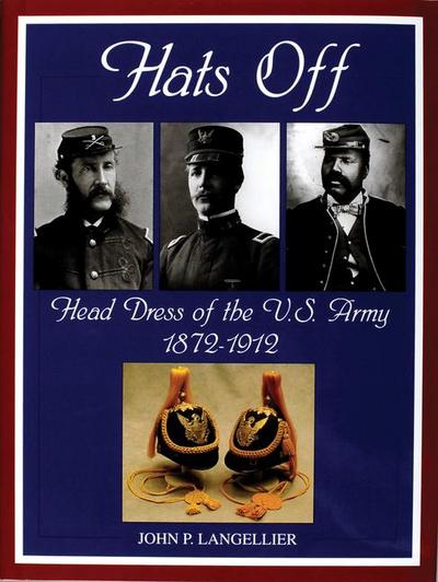 Hats Off: Head Dress of the U.S. Army 1872-1912 (Schiffer Military History)