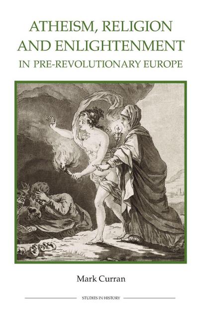 Atheism, Religion and Enlightenment in Pre-Revolutionary Europe