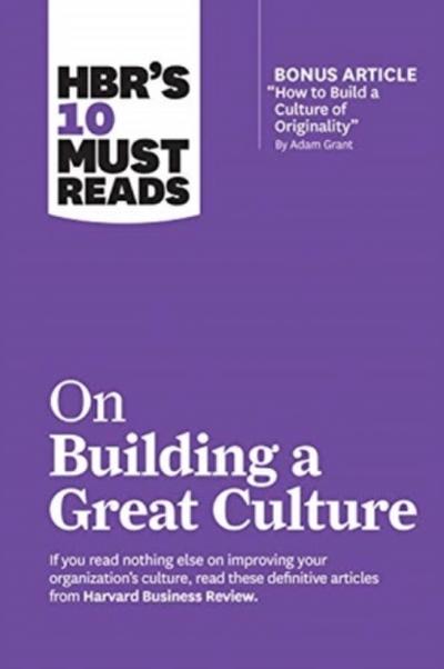 Hbr’s 10 Must Reads on Building a Great Culture (with Bonus Article How to Build a Culture of Originality by Adam Grant)