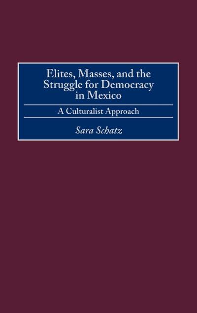 Elites, Masses, and the Struggle for Democracy in Mexico