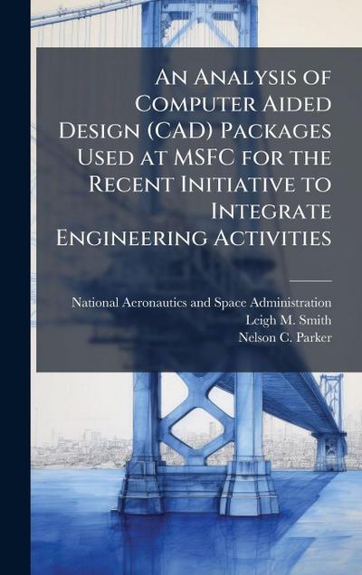 An Analysis of Computer Aided Design (CAD) Packages Used at MSFC for the Recent Initiative to Integrate Engineering Activities