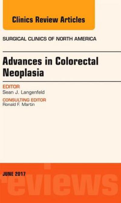 Advances in Colorectal Neoplasia, an Issue of Surgical Clinics