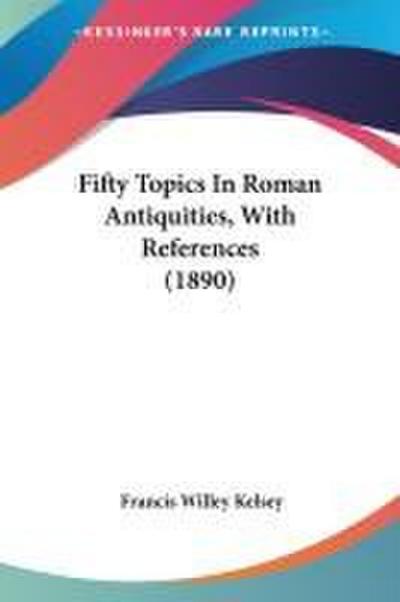 Fifty Topics In Roman Antiquities, With References (1890)