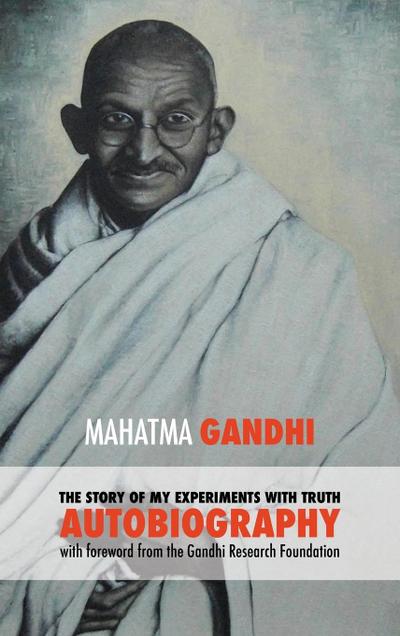The Story of My Experiments with Truth - Mahatma Gandhi’s Unabridged Autobiography