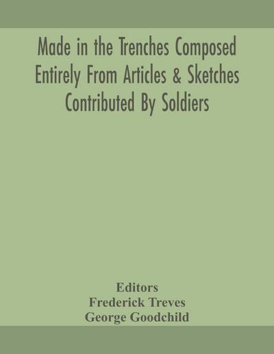 Made in the trenches Composed Entirely From Articles & Sketches Contributed By Soldiers