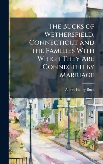The Bucks of Wethersfield, Connecticut and the Families With Which They Are Connected by Marriage