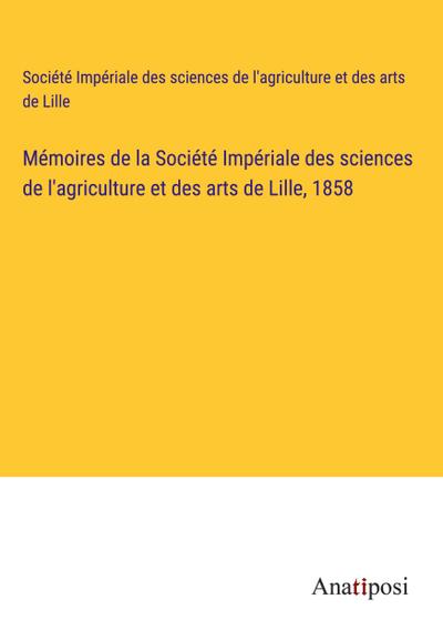 Mémoires de la Société Impériale des sciences de l’agriculture et des arts de Lille, 1858