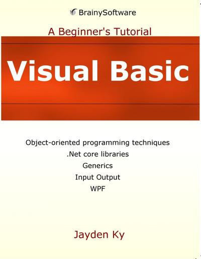 Visual Basic: A Beginner’s Tutorial : A Beginner’s Tutorial