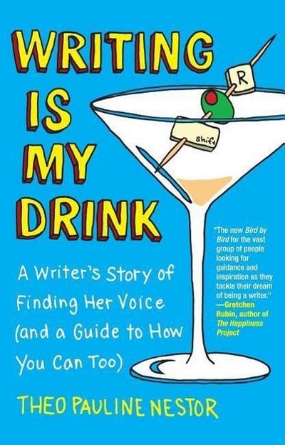 Writing Is My Drink: A Writer’s Story of Finding Her Voice (and a Guide to How You Can Too)