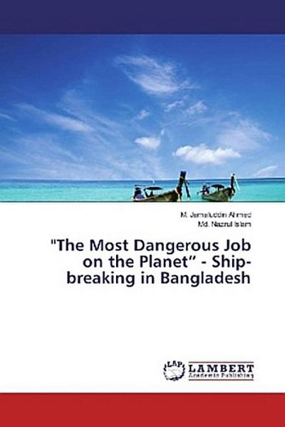 "The Most Dangerous Job on the Planet" - Ship-breaking in Bangladesh