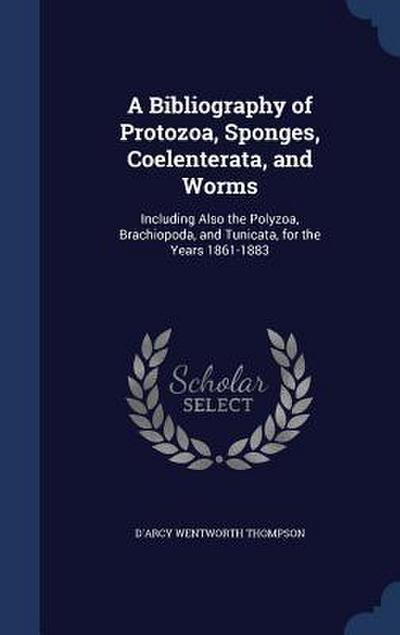 A Bibliography of Protozoa, Sponges, Coelenterata, and Worms: Including Also the Polyzoa, Brachiopoda, and Tunicata, for the Years 1861-1883