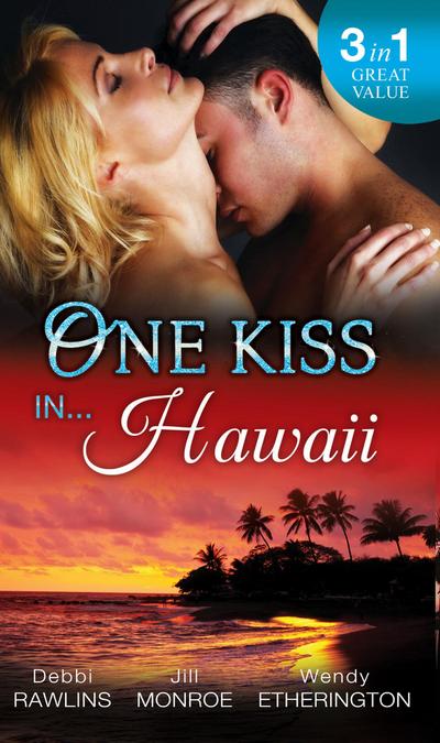 One Kiss In... Hawaii: Second Time Lucky / Wet and Wild / Her Private Treasure