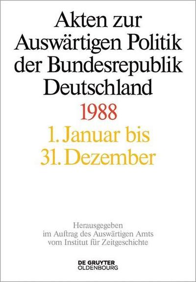 Akten zur Auswärtigen Politik der Bundesrepublik Deutschland Akten zur Auswärtigen Politik der Bundesrepublik Deutschland 1988, 2 Teile