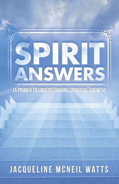 Spirit Answers: (A Primer to Understanding Spiritual Growth)