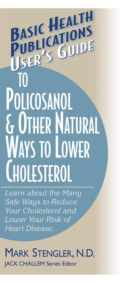 User’s Guide to Policosanol & Other Natural Ways to Lower Cholesterol: Learn about the Many Safe Ways to Reduce Your Cholesterol and Lower Your Risk o