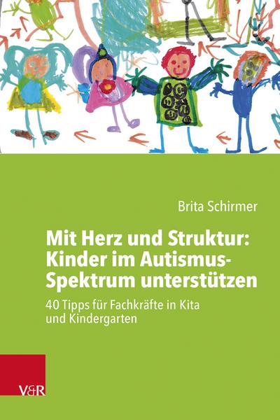 Mit Herz und Struktur: Kinder im Autismus-Spektrum unterstützen: 40 Tipps für Fachkräfte in Kita und Kindergarten