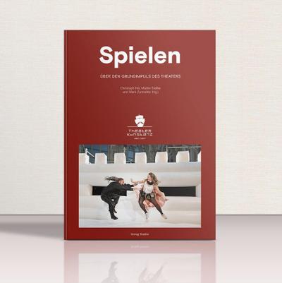 SPIELEN: Über den Grundimpuls des Theaters
