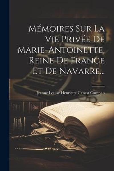 Mémoires Sur La Vie Privée De Marie-antoinette, Reine De France Et De Navarre...