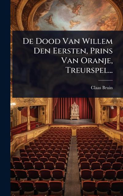 De Dood Van Willem Den Eersten, Prins Van Oranje, Treurspel...