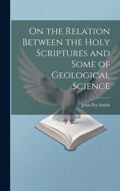 On the Relation Between the Holy Scriptures and Some of Geological Science