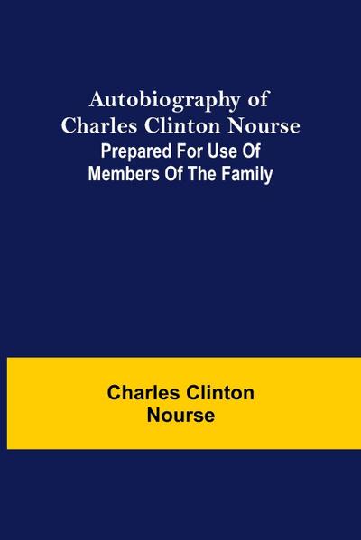 Autobiography of Charles Clinton Nourse; Prepared for use of Members of the Family