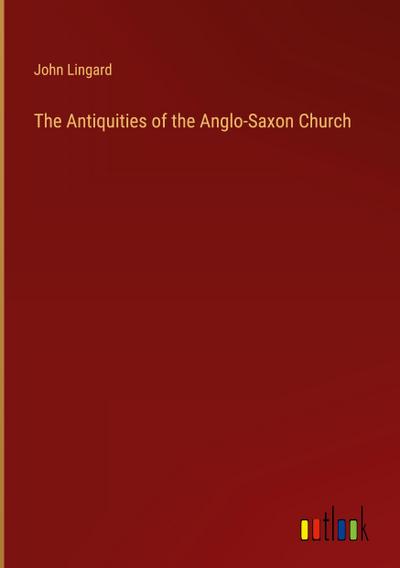 The Antiquities of the Anglo-Saxon Church
