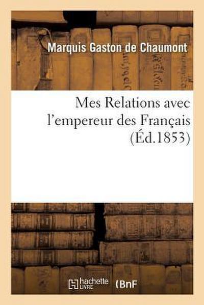 Mes Relations Avec l’Empereur Des Français