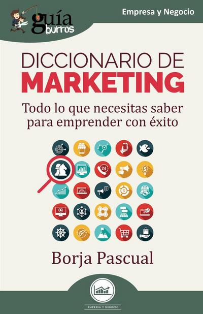 Diccionario de marketing : todo lo que necesitas saber para emprender con éxito
