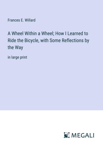 A Wheel Within a Wheel; How I Learned to Ride the Bicycle, with Some Reflections by the Way
