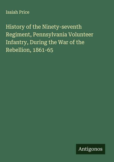 History of the Ninety-seventh Regiment, Pennsylvania Volunteer Infantry, During the War of the Rebellion, 1861-65
