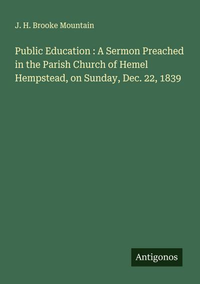 Public Education : A Sermon Preached in the Parish Church of Hemel Hempstead, on Sunday, Dec. 22, 1839