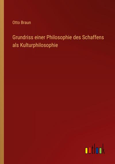Grundriss einer Philosophie des Schaffens als Kulturphilosophie