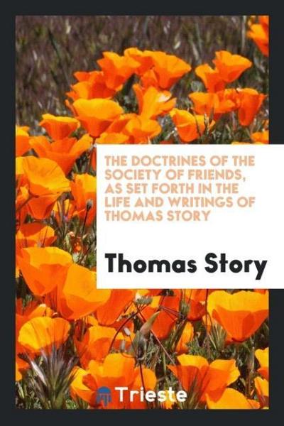 The Doctrines of the Society of Friends, as Set Forth in the Life and Writings of Thomas Story