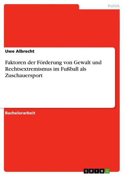 Faktoren der Förderung von Gewalt und Rechtsextremismus im Fußball als Zuschauersport