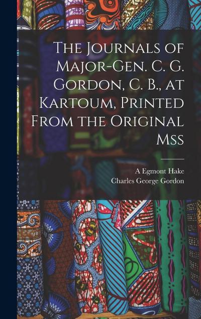 The Journals of Major-Gen. C. G. Gordon, C. B., at Kartoum, Printed From the Original mss