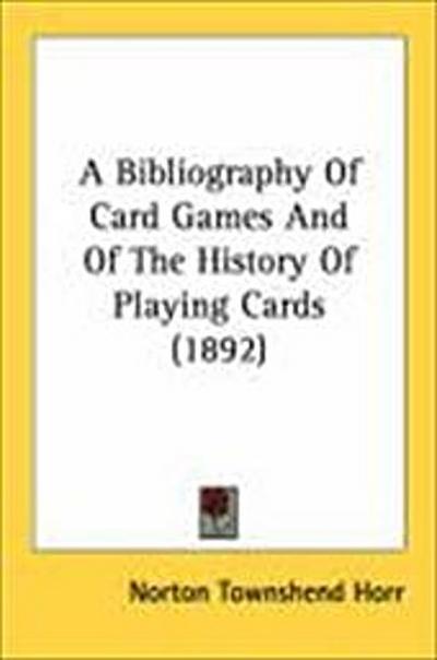 A Bibliography Of Card Games And Of The History Of Playing Cards (1892)