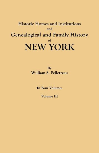 Historic Homes and Institutions and Genealogical and Family History of New York. in Four Volumes. Volume III