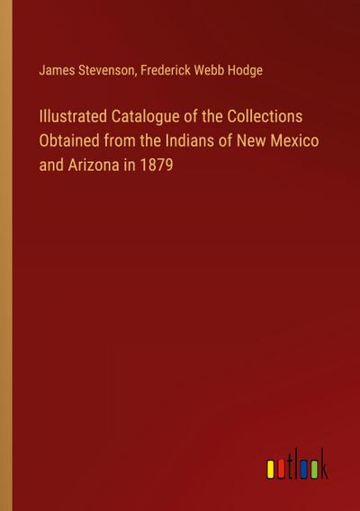 Illustrated Catalogue of the Collections Obtained from the Indians of New Mexico and Arizona in 1879
