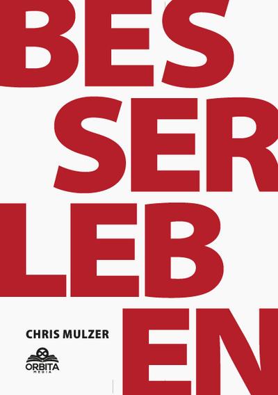 Besser Leben - Der Schlüssel zu mehr Glück und Erfolg