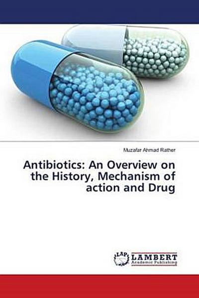 Antibiotics: An Overview on the History, Mechanism of action and Drug