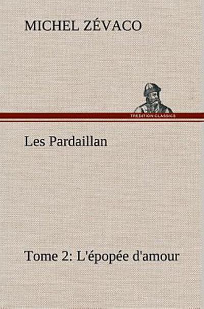Les Pardaillan - Tome 02, L’épopée d’amour