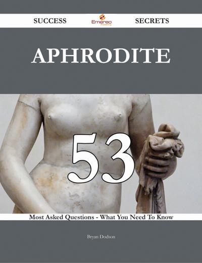 Aphrodite 53 Success Secrets - 53 Most Asked Questions On Aphrodite - What You Need To Know